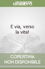 E via, verso la vita! libro