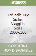 Tarì delle Due Sicilie. Viaggi in Sicilia 2000-2006 libro