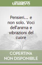 Pensieri... e non solo. Voci dell'anima e vibrazioni del cuore libro