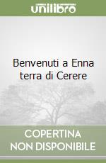 Benvenuti a Enna terra di Cerere libro