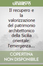 Il recupero e la valorizzazione del patrimonio architettonico della Sicilia orientale: l'emergenza architettonica urbana e l'edilizia rurale.... Ediz. illustrata libro