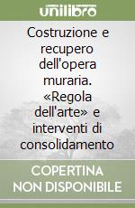 Costruzione e recupero dell'opera muraria. «Regola dell'arte» e interventi di consolidamento libro