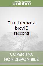 Tutti i romanzi brevi-I racconti libro