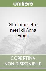 Gli ultimi sette mesi di Anna Frank libro