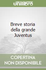 Breve storia della grande Juventus libro