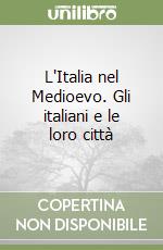 L'Italia nel Medioevo. Gli italiani e le loro città libro