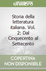 Storia della letteratura italiana. Vol. 2: Dal Cinquecento al Settecento libro