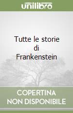 Tutte le storie di Frankenstein libro