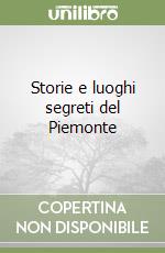 Storie e luoghi segreti del Piemonte libro