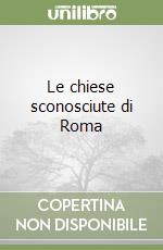 Le chiese sconosciute di Roma libro