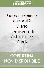 Siamo uomini o caporali? Diario semiserio di Antonio De Curtis libro