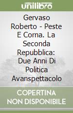 Gervaso Roberto - Peste E Corna. La Seconda Repubblica: Due Anni Di Politica Avanspettacolo libro
