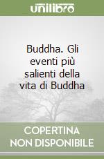 Buddha. Gli eventi più salienti della vita di Buddha