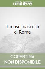 I musei nascosti di Roma libro