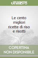 Le cento migliori ricette di riso e risotti