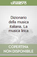 Dizionario della musica italiana. La musica lirica libro