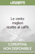 Le cento migliori ricette al caffè libro