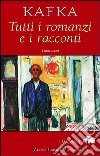 Tutti i romanzi e i racconti: America-Il processo-Il castello-I racconti libro