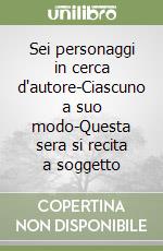 Sei personaggi in cerca d'autore-Ciascuno a suo modo-Questa sera si recita a soggetto libro