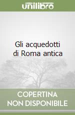 Gli acquedotti di Roma antica libro