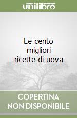 Le cento migliori ricette di uova libro