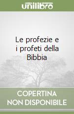 Le profezie e i profeti della Bibbia libro