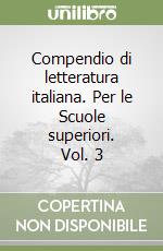 Compendio di letteratura italiana. Per le Scuole superiori. Vol. 3 libro