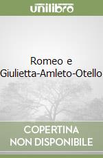 Romeo e Giulietta-Amleto-Otello libro