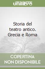 Storia del teatro antico. Grecia e Roma