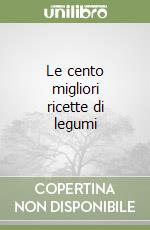 Le cento migliori ricette di legumi libro