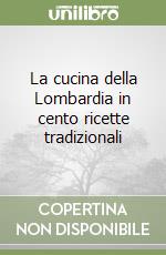 La cucina della Lombardia in cento ricette tradizionali libro