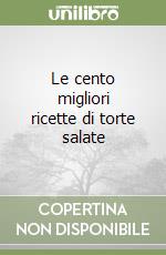 Le cento migliori ricette di torte salate libro