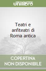 Teatri e anfiteatri di Roma antica libro