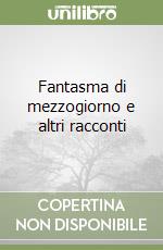 Fantasma di mezzogiorno e altri racconti libro