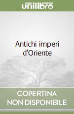 Antichi imperi d'Oriente libro