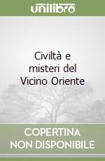 Civiltà e misteri del Vicino Oriente libro