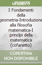 I Fondamenti della geometria-Introduzione alla filosofia matematica-I princìpi della matematica (cofanetto) libro