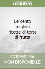 Le cento migliori ricette di torte di frutta libro