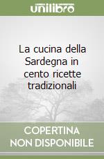 La cucina della Sardegna in cento ricette tradizionali libro