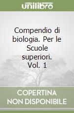 Compendio di biologia. Per le Scuole superiori. Vol. 1 libro