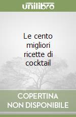 Le cento migliori ricette di cocktail libro