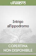 Intrigo all'ippodromo libro