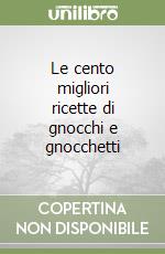 Le cento migliori ricette di gnocchi e gnocchetti libro