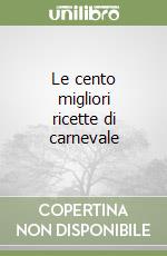 Le cento migliori ricette di carnevale libro