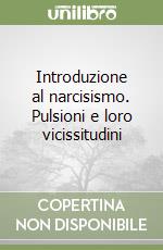 Introduzione al narcisismo. Pulsioni e loro vicissitudini libro