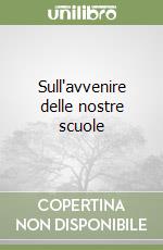 Sull'avvenire delle nostre scuole libro