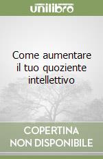 Come aumentare il tuo quoziente intellettivo