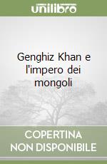 Genghiz Khan e l'impero dei mongoli libro