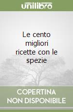 Le cento migliori ricette con le spezie libro