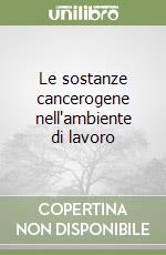 Le sostanze cancerogene nell'ambiente di lavoro libro